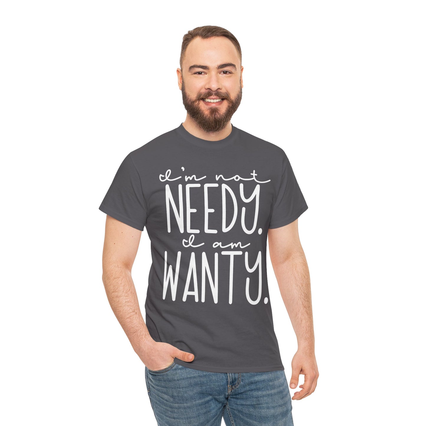 I am not needy I am wanty Unisex T-Shirt
