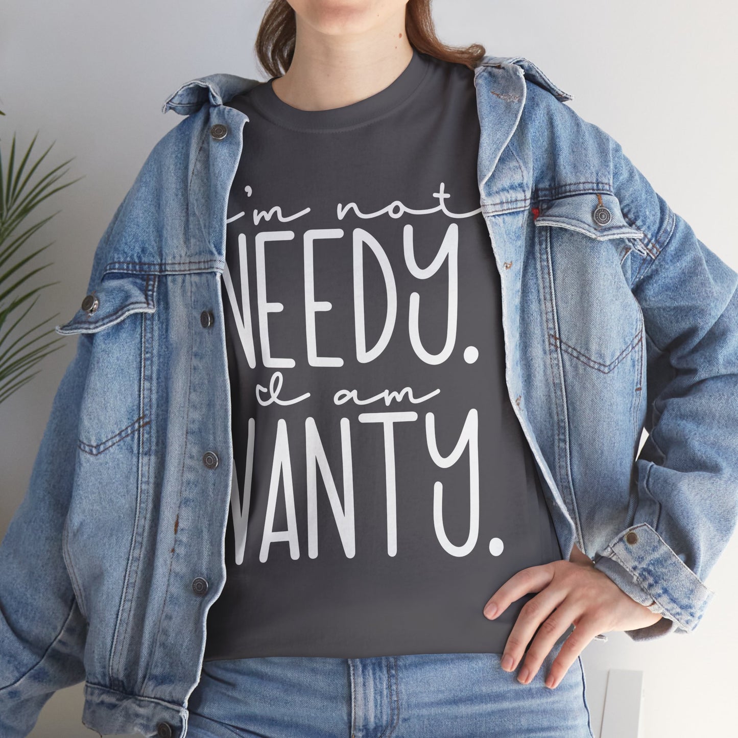 I am not needy I am wanty Unisex T-Shirt