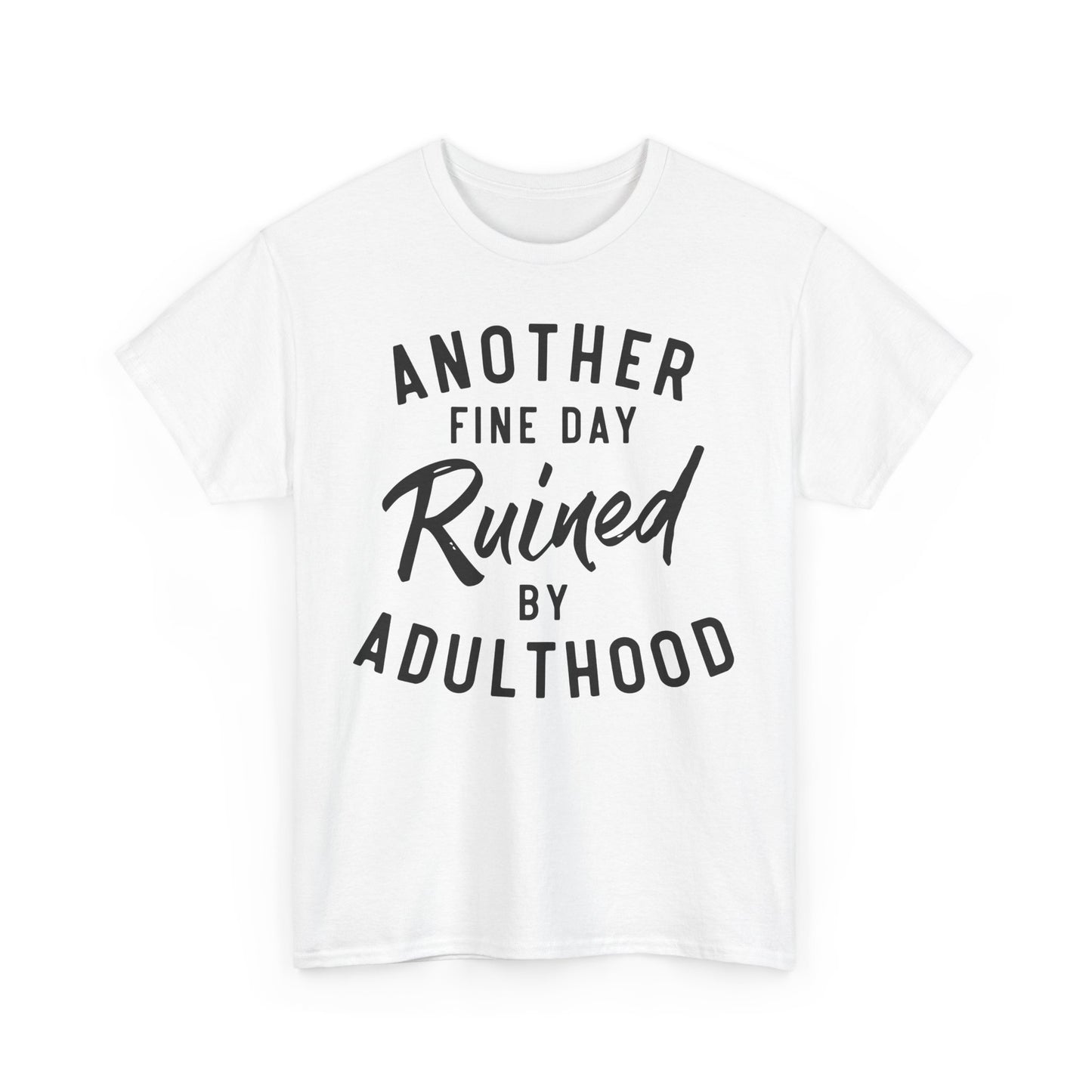 Another Fine Day Ruined by Adulthood Funny Unisex T-shirt