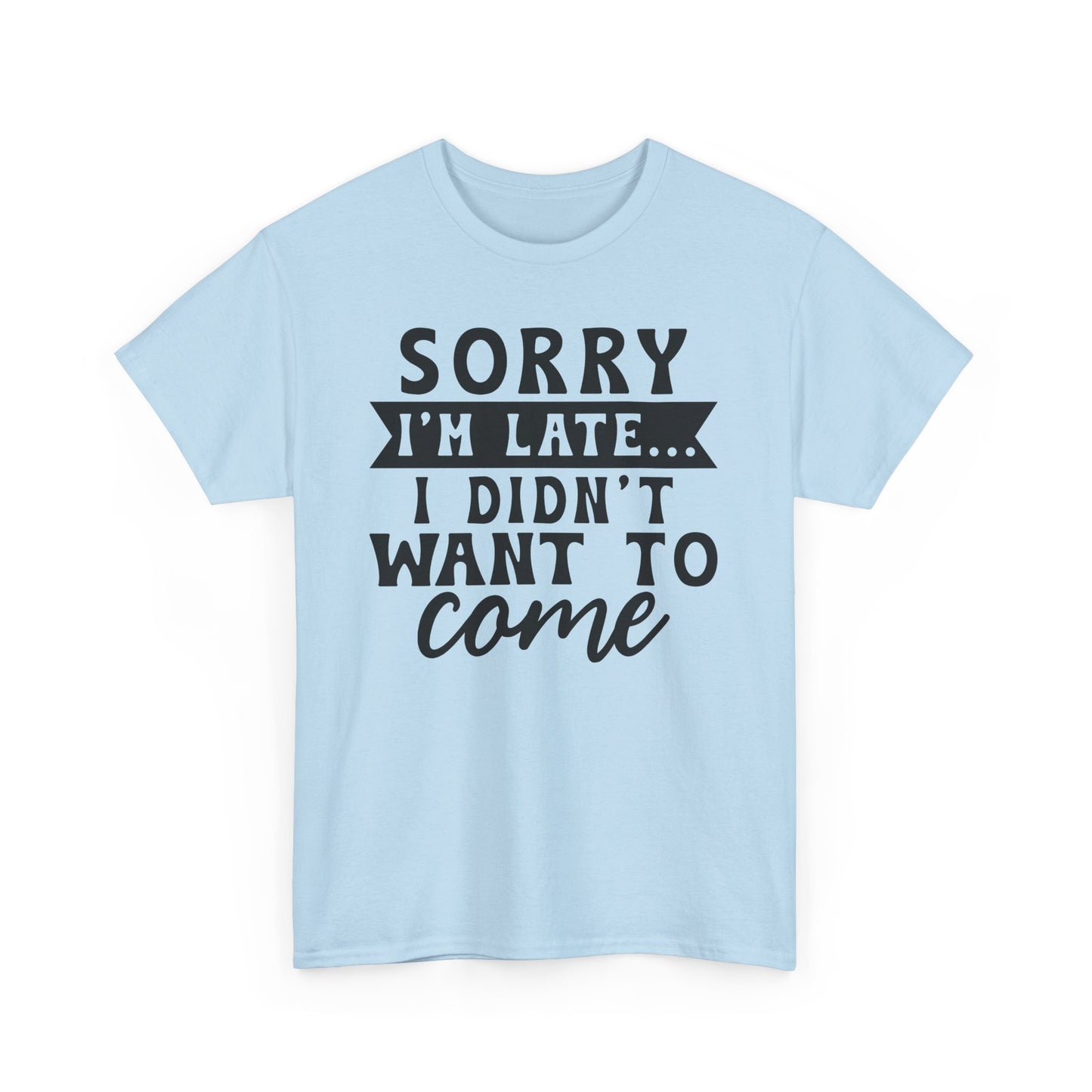 Sorry I'm Late I Didn't Want to Come Funny Unisex T-shirt
