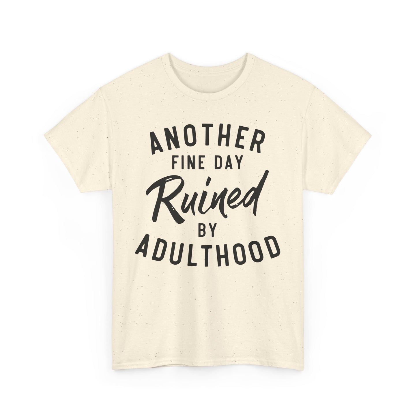 Another Fine Day Ruined by Adulthood Funny Unisex T-shirt