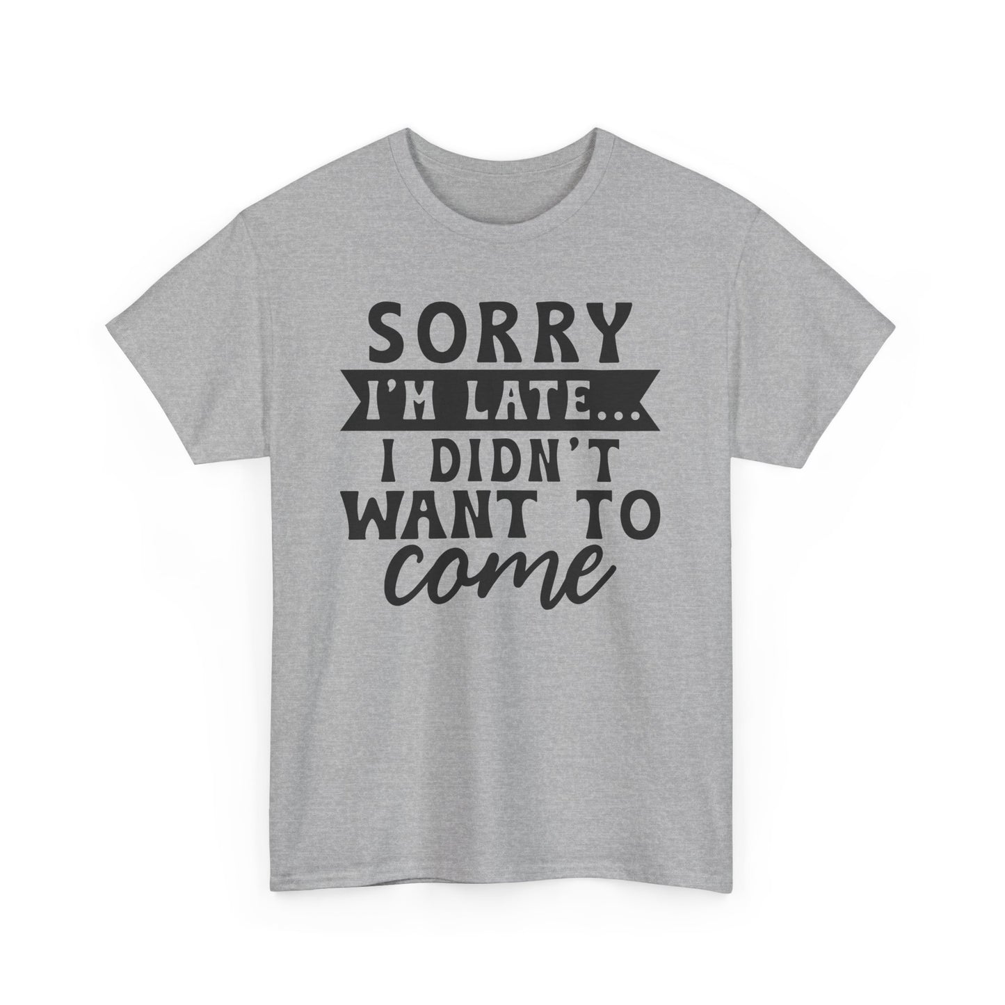 Sorry I'm Late I Didn't Want to Come Funny Unisex T-shirt