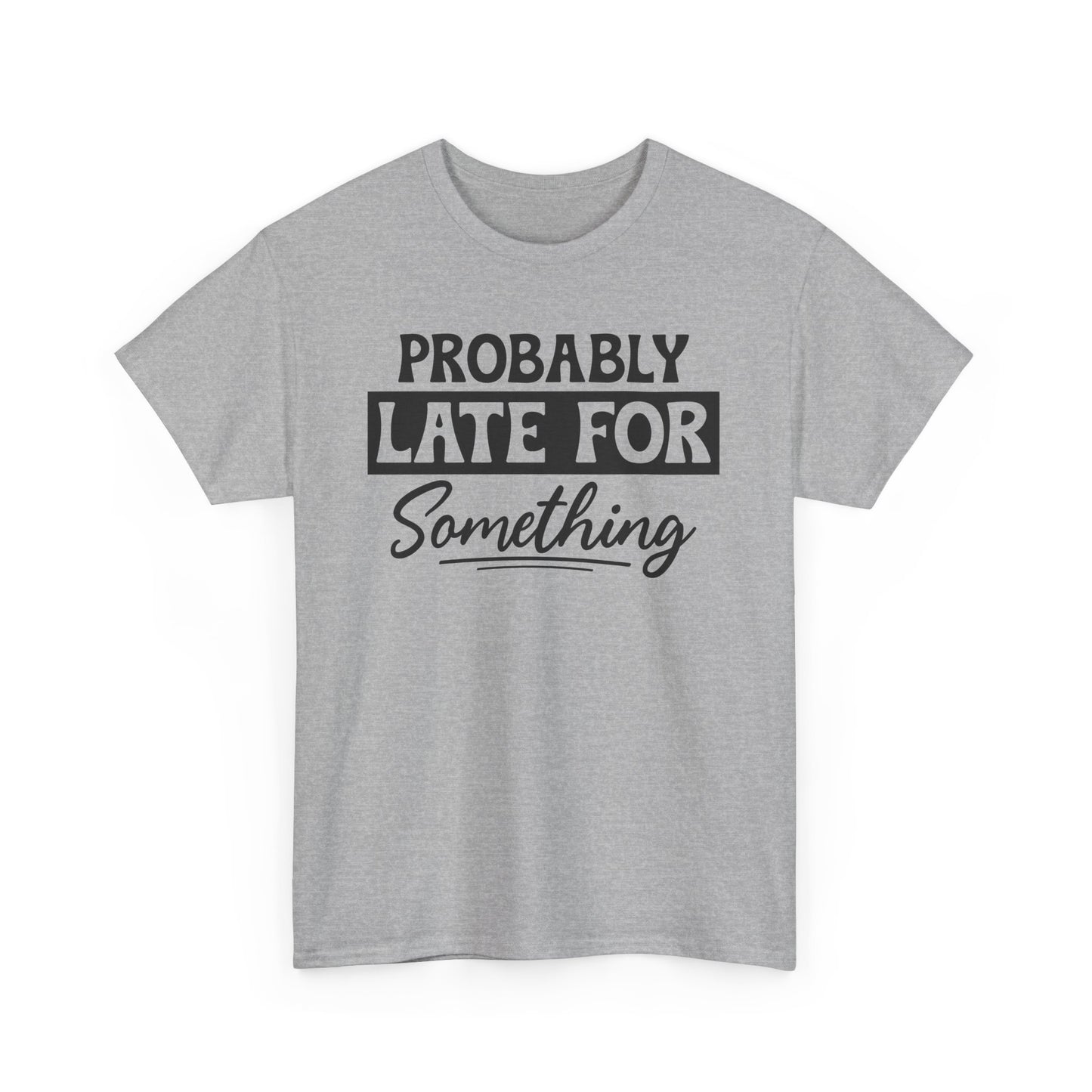 Probably Late for Something Unisex Heavy Cotton T-Shirt