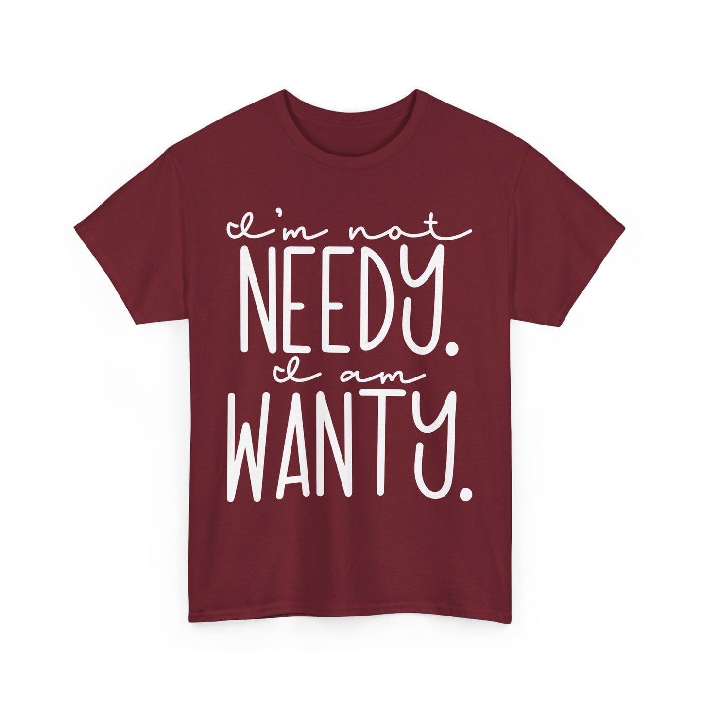 I am not needy I am wanty Unisex T-Shirt