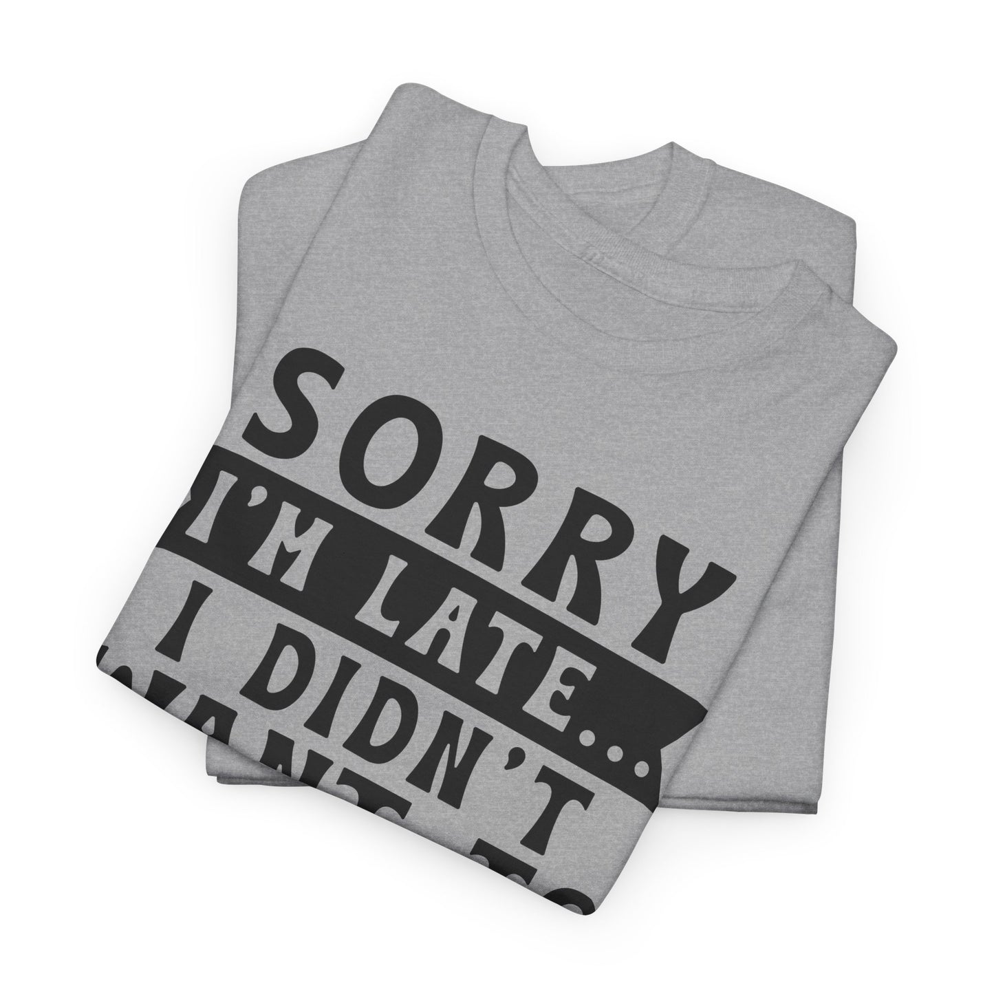 Sorry I'm Late I Didn't Want to Come Funny Unisex T-shirt