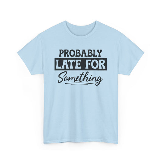 Probably Late for Something Unisex Heavy Cotton T-Shirt