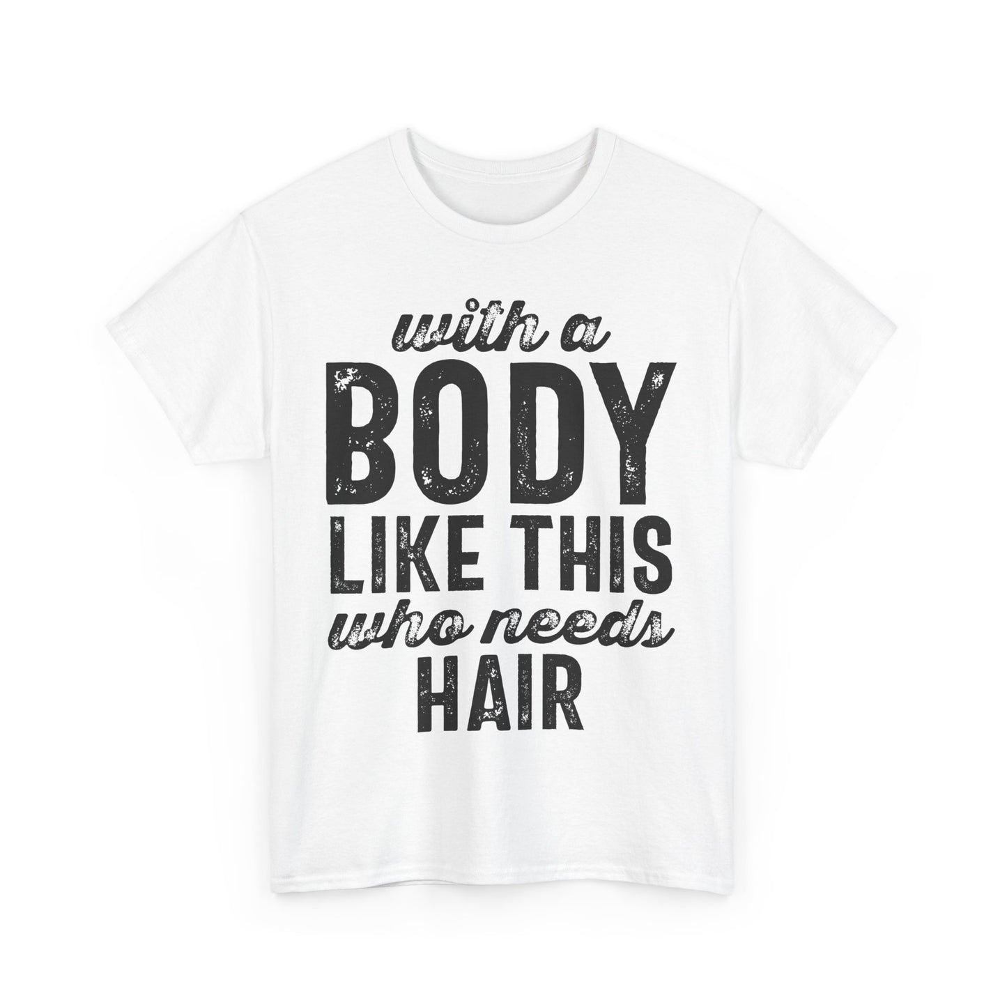 With a Body Like This Who Needs Hair Funny T-shirt