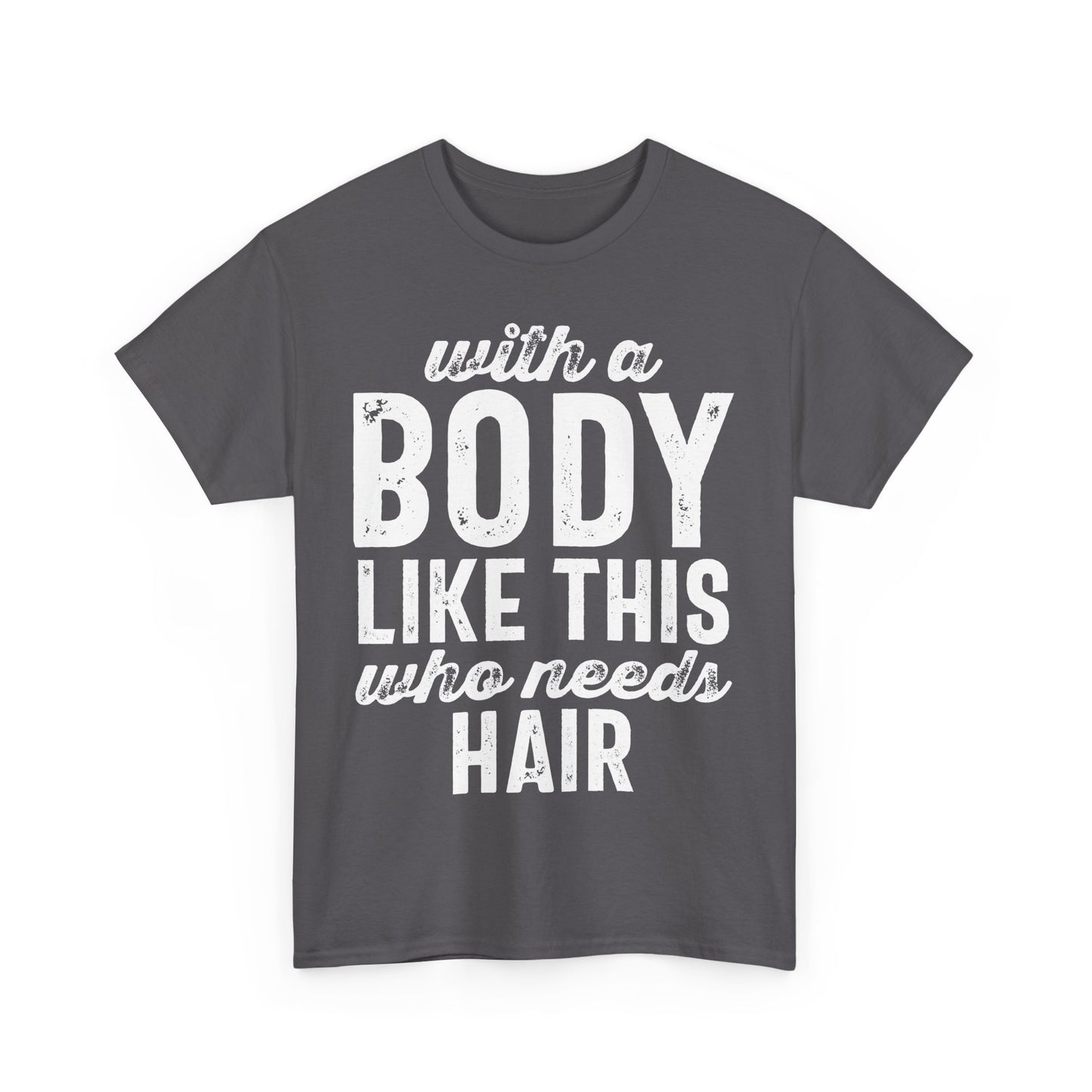 With a Body Like This Who Needs Hair Funny T-shirt