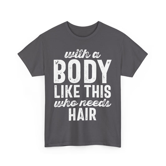 With a Body Like This Who Needs Hair Funny T-shirt