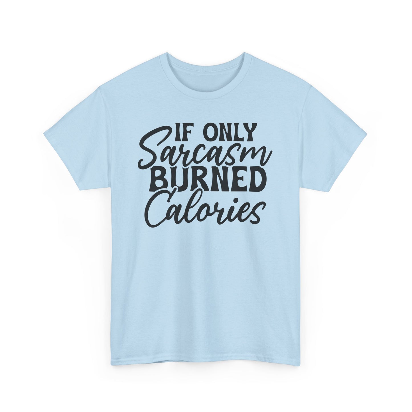 If Only Sarcasm Burned Calories Heavy Cotton T-shirt