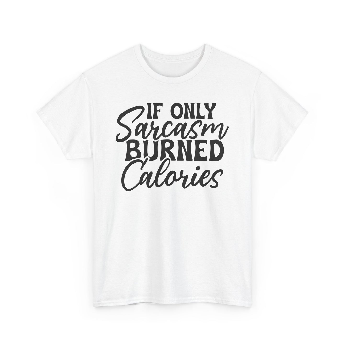 If Only Sarcasm Burned Calories Heavy Cotton T-shirt