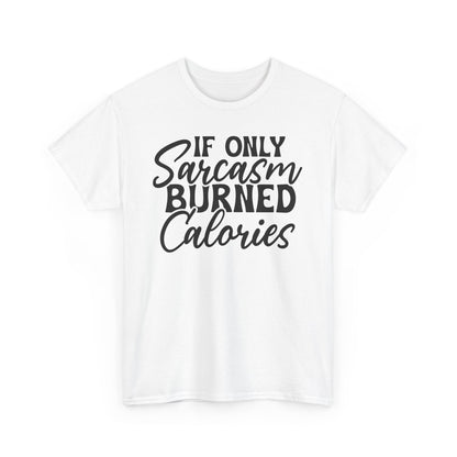 If Only Sarcasm Burned Calories Heavy Cotton T-shirt