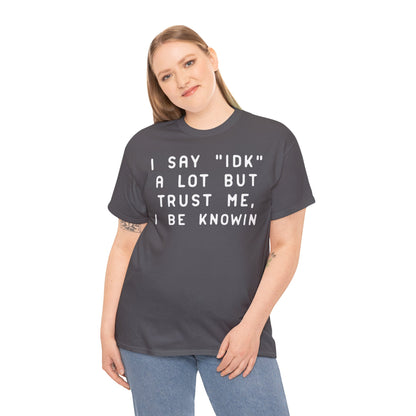 IDK Unisex Tee - Funny Quote T-Shirt