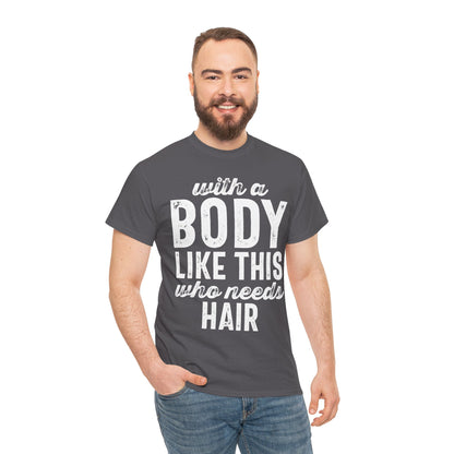 With a Body Like This Who Needs Hair Funny T-shirt