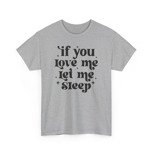 If You Love Me Let Me Sleep Funny Heavy Cotton T-shirt