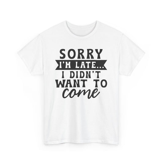 Sorry I'm Late I Didn't Want to Come Funny Unisex T-shirt