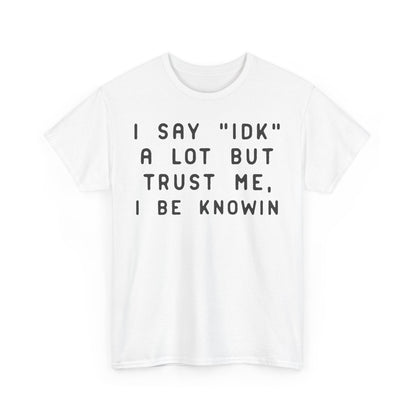 IDK Unisex Tee - Funny Quote T-Shirt