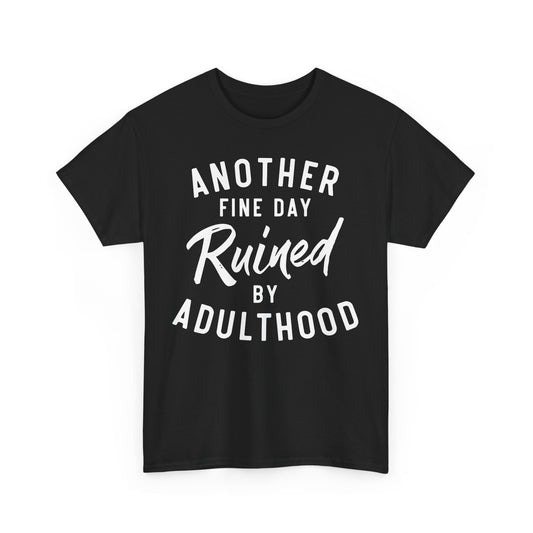 Another Fine Day Ruined by Adulthood Funny Unisex T-shirt