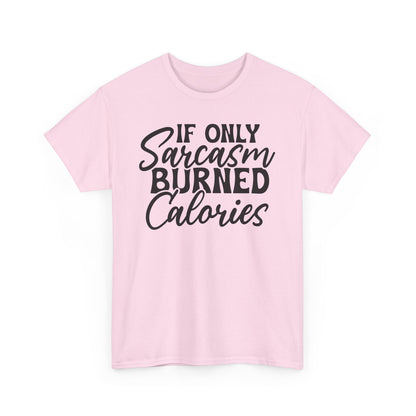 If Only Sarcasm Burned Calories Heavy Cotton T-shirt