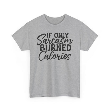 If Only Sarcasm Burned Calories Heavy Cotton T-shirt