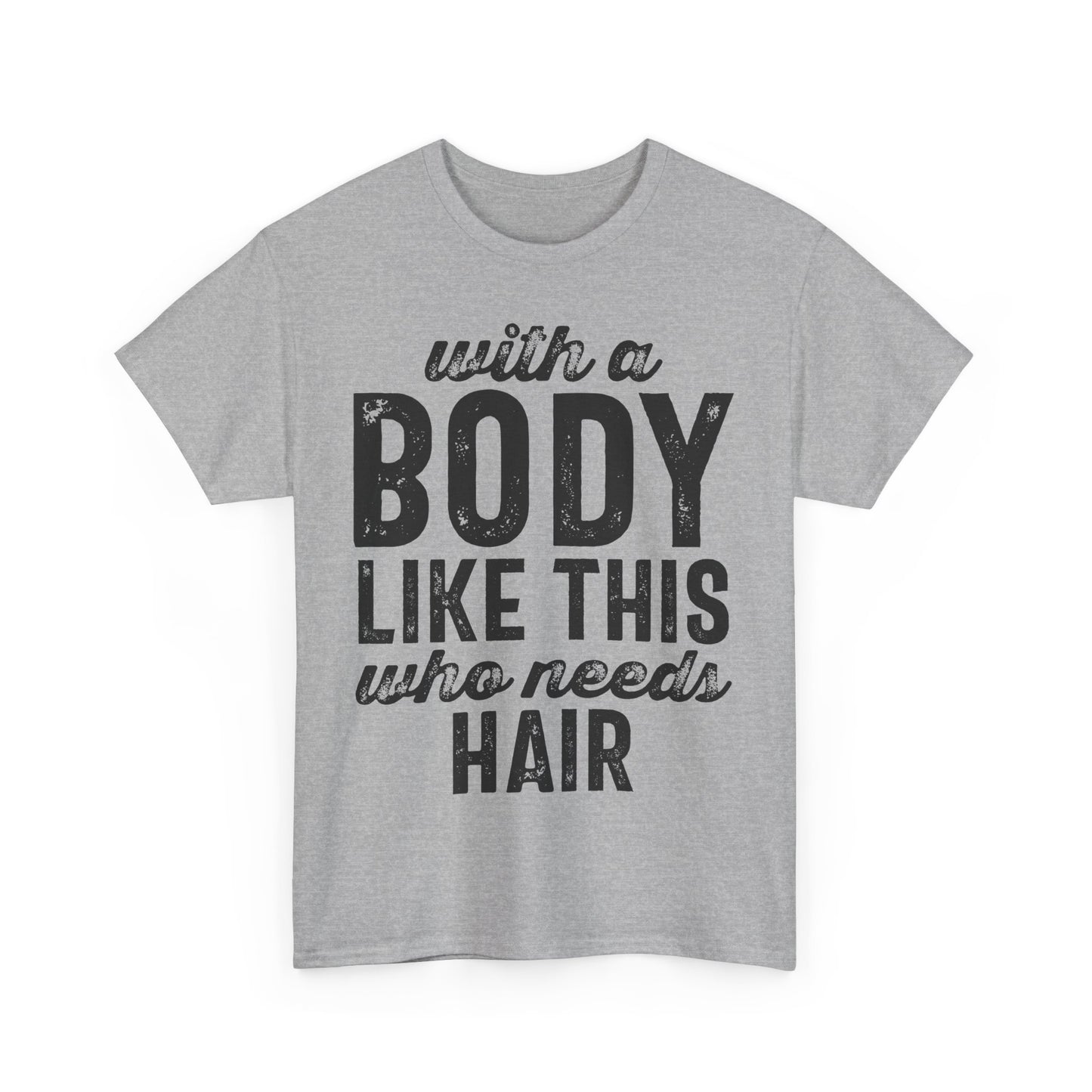 With a Body Like This Who Needs Hair Funny T-shirt