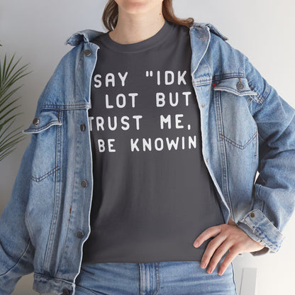 IDK Unisex Tee - Funny Quote T-Shirt