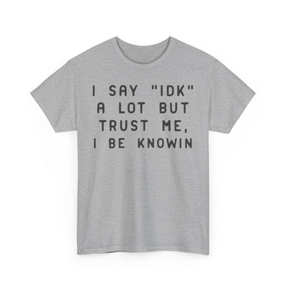 IDK Unisex Tee - Funny Quote T-Shirt