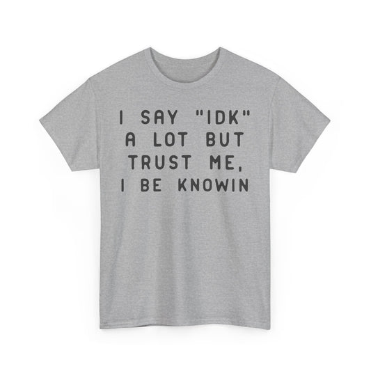 IDK Unisex Tee - Funny Quote T-Shirt