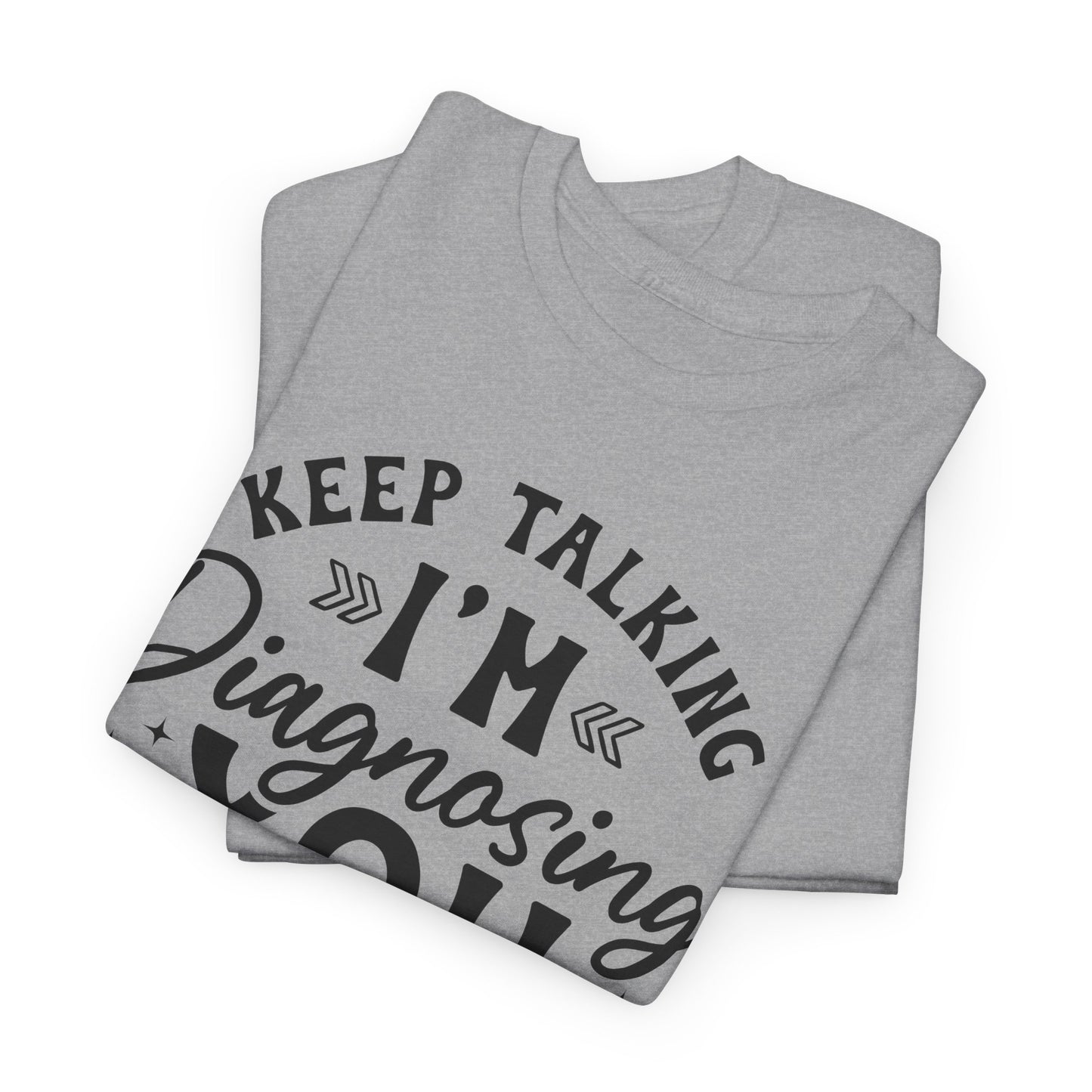 Keep Talking I'm Diagnosing You Heavy Cotton T-shirt