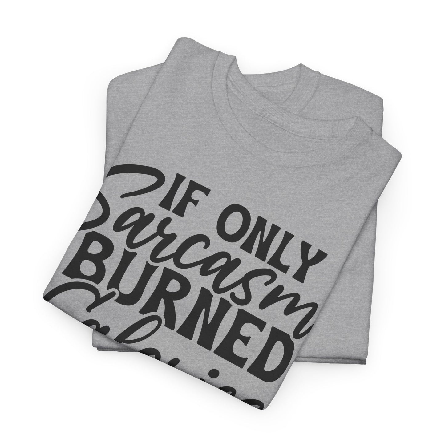 If Only Sarcasm Burned Calories Heavy Cotton T-shirt