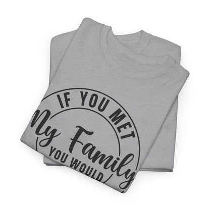 If You Met My Family Funny Heavy Cotton T-shirt