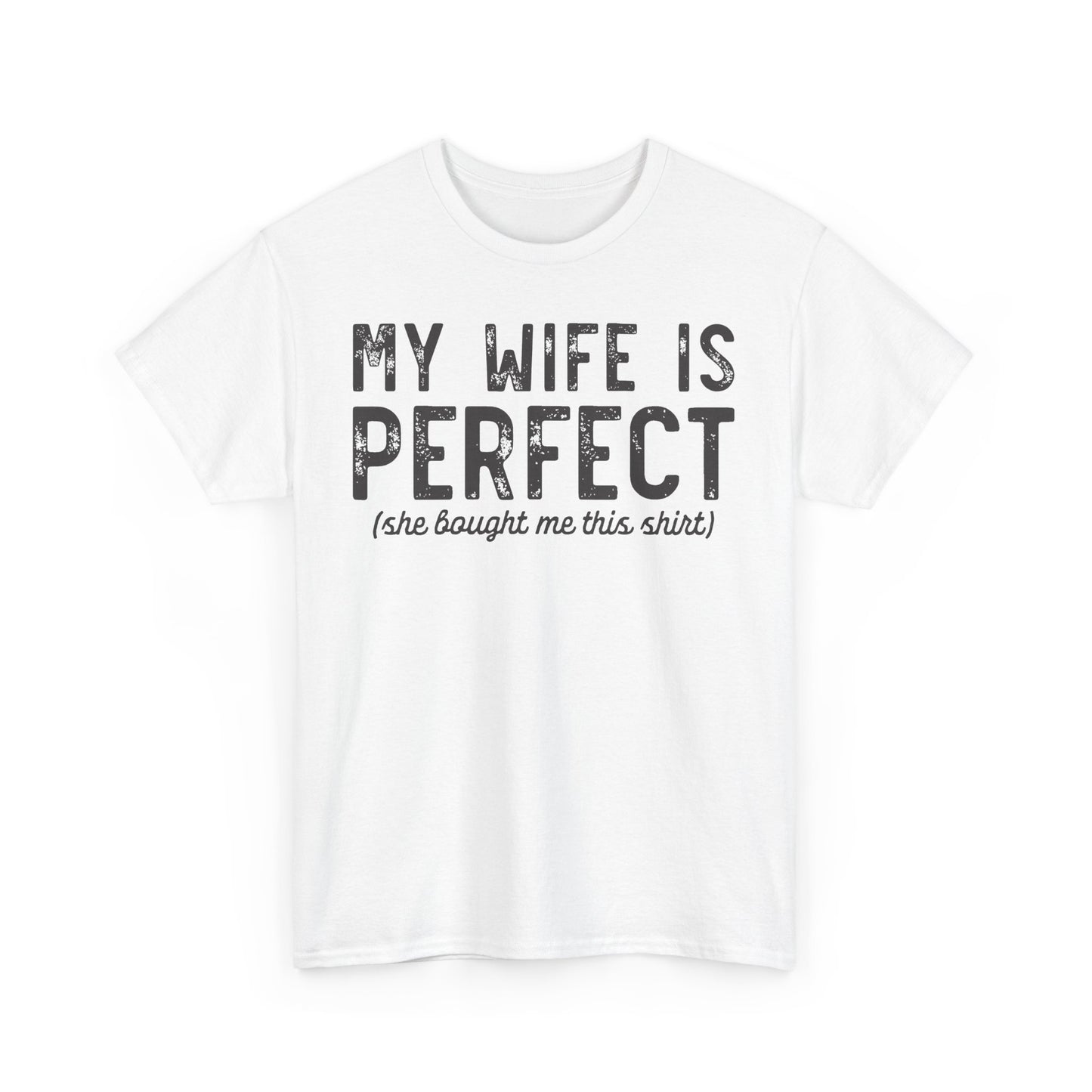 My wife is perfect(she bought me this shirt) Funny T-shirt