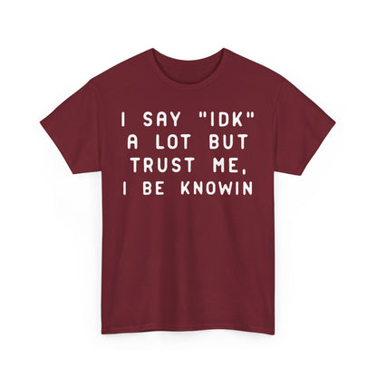 IDK Unisex Tee - Funny Quote T-Shirt