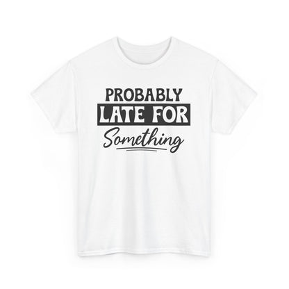Probably Late for Something Unisex Heavy Cotton T-Shirt
