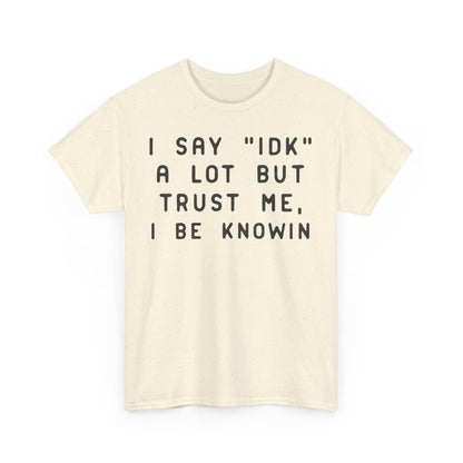 IDK Unisex Tee - Funny Quote T-Shirt